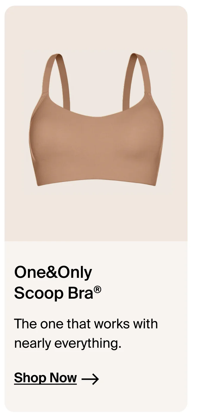 One&only Scoop Bra. The one that works with nearly everything. Shop Now