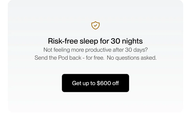 Risk-free sleep for 30 nights | Not feeling more rested after 30 days?  Send the Pod back - for free. No questions asked.