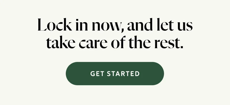 Lock in now, and let us take care of the rest.