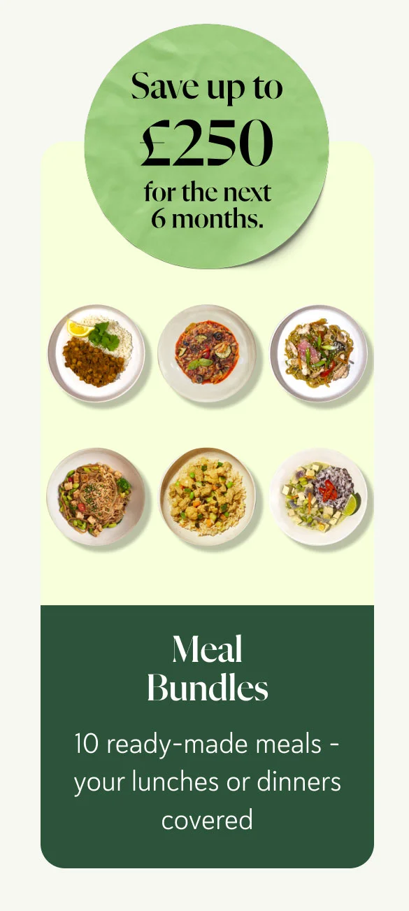 Meal Bundles 10 ready-made meals Your lunches or dinners covered for two weeks (exc. weekends). Save up to £250 on healthy meals for the next 6 months.