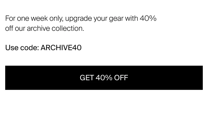For one week only, upgrade your gear with 40% off our archive collection.  Use code: ARCHIVE40