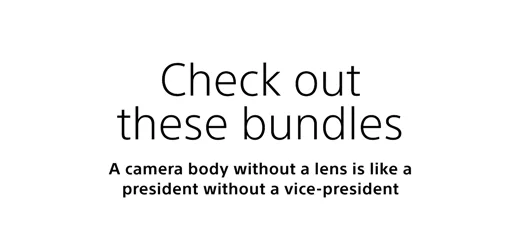 Check out these bundles | A camera body without a lens is like a president without a vice-president