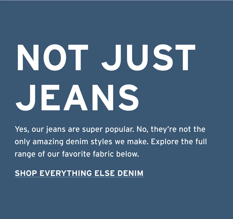 SHOP EVERYTHING ELSE DENIM