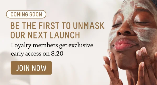 Coming Soon! Be The First To Unmask Our Next Launch
