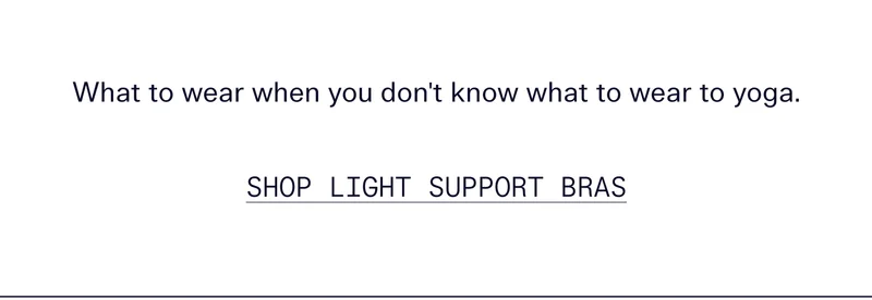 What to wear when you don't know what to wear to yoga. | Shop Light Support Bras
