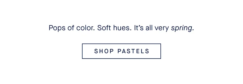 Pops of color. Soft hues. It’s all very spring. SHOP PASTELS