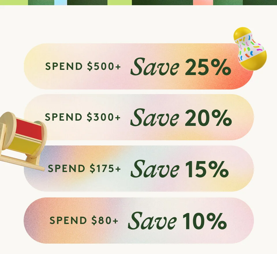 Spend $500+ / Save 25% Spend $300+ / Save 20% Spend $175+ / Save 15% Spend $80+ / Save 10%