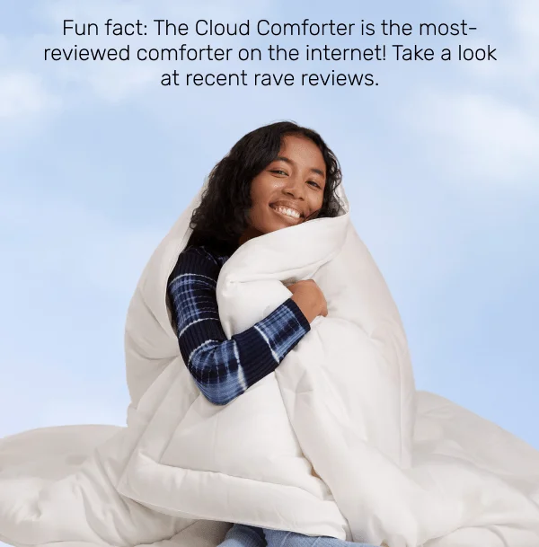 Fun fact: The Cloud Comforter is the most-reviewed comforter on the internet! Take a look at recent rave reviews