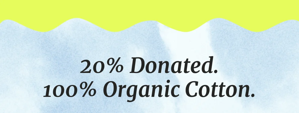 20% Donated. 100% Organic Cotton.