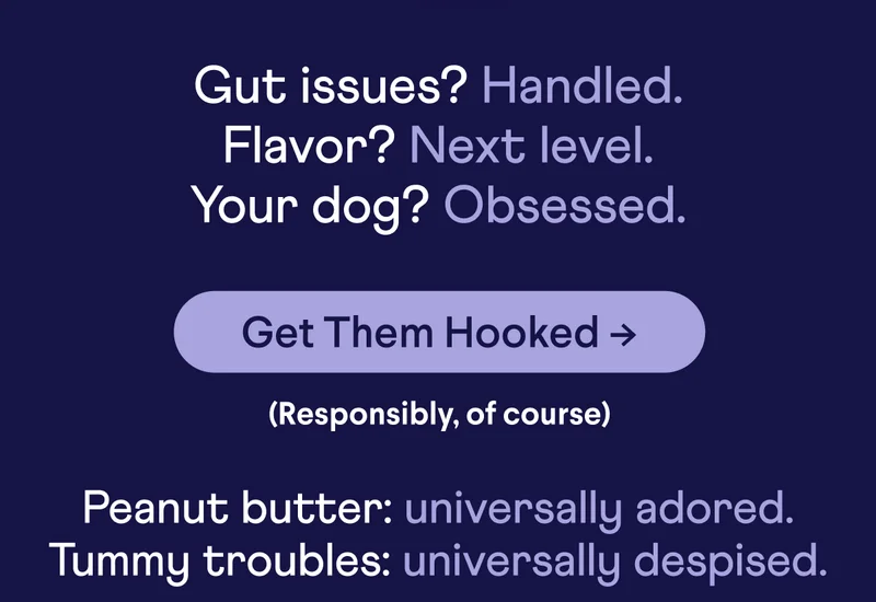 Gut issues? Handled. Flavor? Next level. Your dog? Obsessed. Get Them Hooked –> (Responsibly, of course) | Peanut butter: universally adored. Tummy troubles: universally despised.
