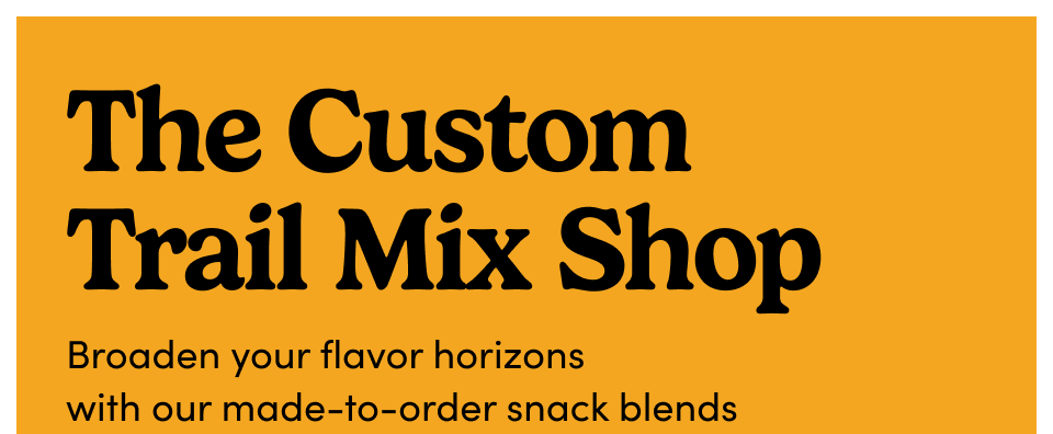 The Custom Trail Mix Shop; Broaden your flavor horizons with our made-to-order snack blends