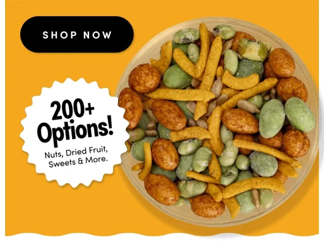 Shop Now; 200+ Options! Nuts, Dried Fruit, Sweets & More