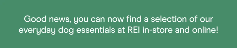 Good news, you can now find a selection of our everyday dog essentials at REI in-store and online!