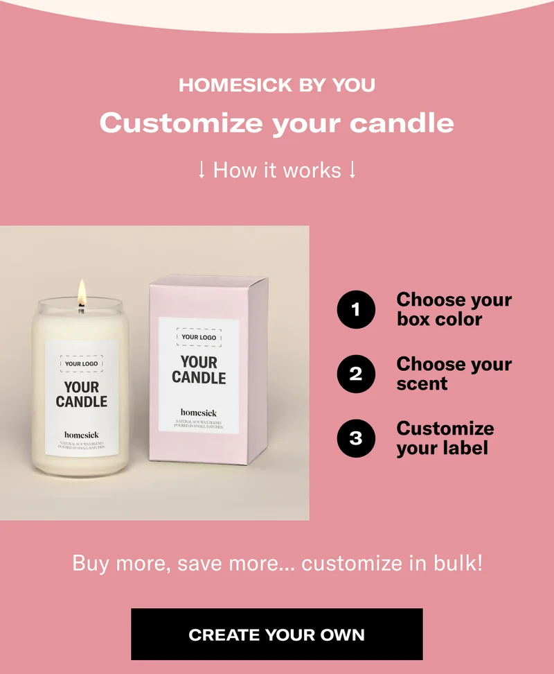 Homesick by you | Customize your candle | How it works | Choose your box color | Choose your scent | Customize your label | Buy more, save more.. Customize in bulk! | Create your own