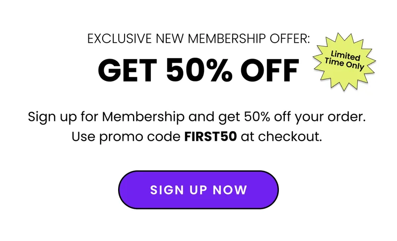 Exclusive New Membership Offer Get 50% Off Limited Time Only. Sign up for Membership and get 50% off your order. Use promo code FIRST50 at checkout. Sign up Now.