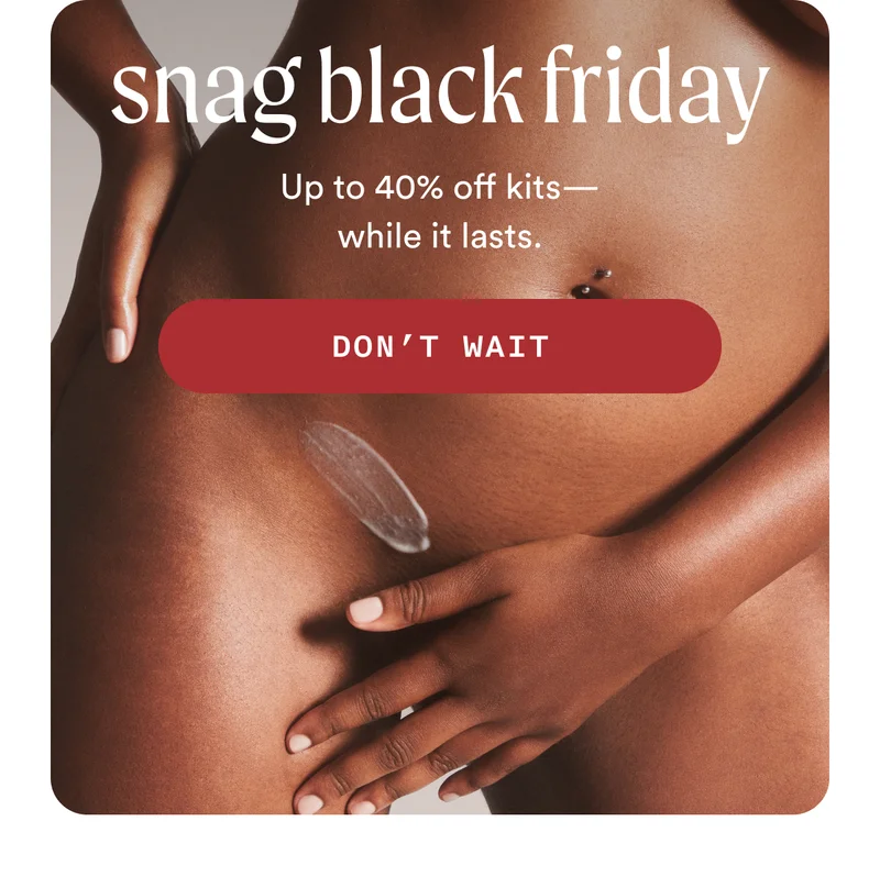 H3: Snag Black Friday S3: Up to 40% off kits—while it lasts. CTA3: DON’T WAIT