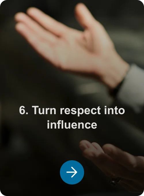 6. Turn respect into influence