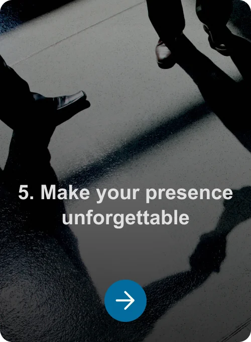 5. Make your presence unforgettabley