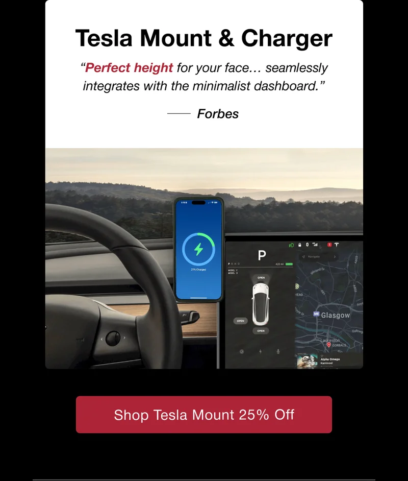 Tesla Mount & Charger “Perfect height for your face… seamlessly integrates with the minimalist dashboard.” Forbes