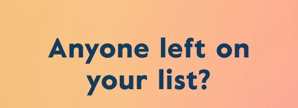 Anyone left on your list?