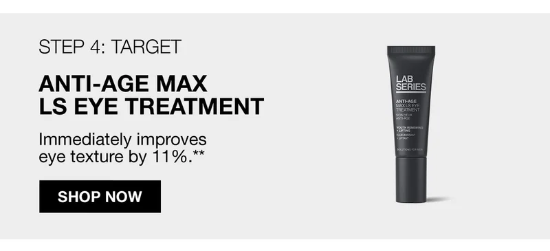 STEP 4: TARGET | ANTI-AGE MAX LS EYE TREATMENT | Immediately improves eye texture by 11%.** | SHOP NOW