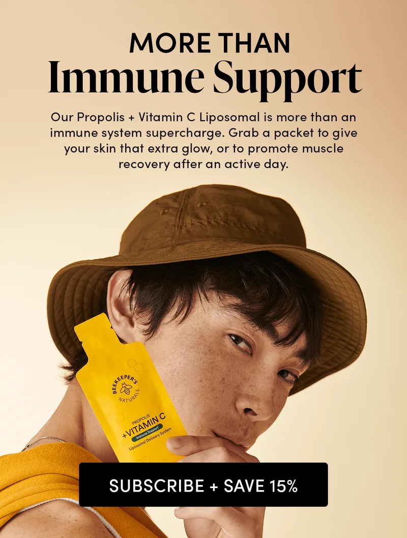 More Than Immune Support    Our Propolis + Vitamin C Liposomal is more than an immune system supercharge. Grab a packet to give your skin that extra glow, or to promote muscle recovery after an active day.