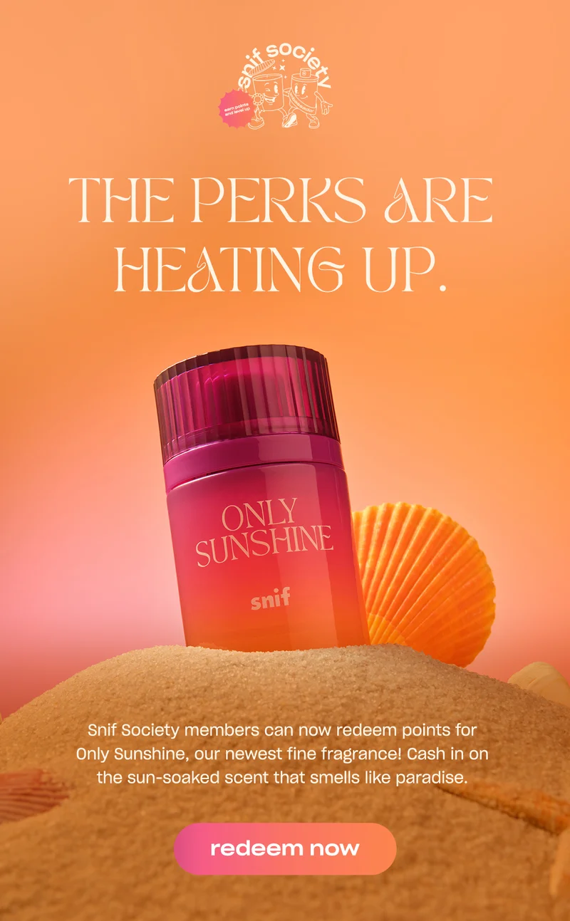 Snif Society members can now redeem points for Only Sunshine, our newest fine fragrance! Cash in on the sun-soaked scent that smells like paradise.