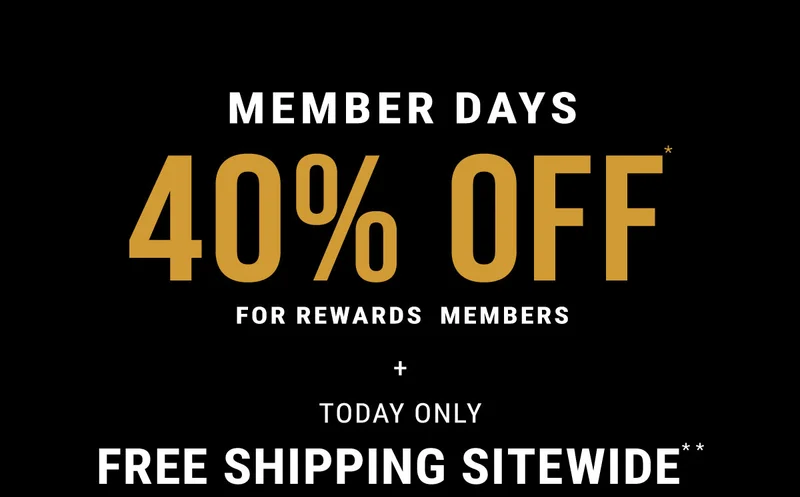 Member Days 40% off* for rewards  members + today only Free Shipping sitewide**