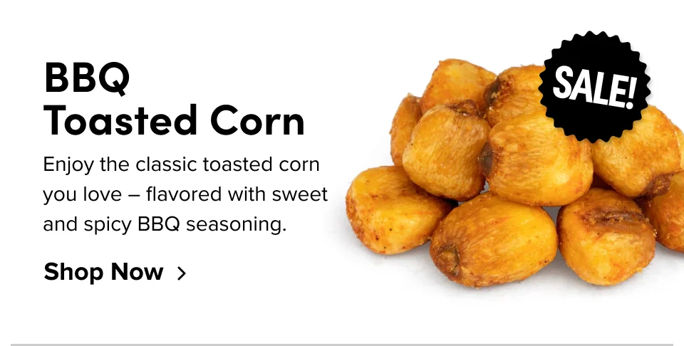 BBQ  Toasted Corn SALE! Enjoy the classic toasted corn you love – flavored with sweet and spicy BBQ seasoning. Shop Now