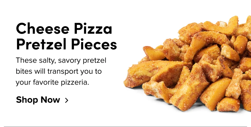 Cheese Pizza Pretzel Pieces These salty, savory pretzel bites will transport you to your favorite pizzeria. Shop Now