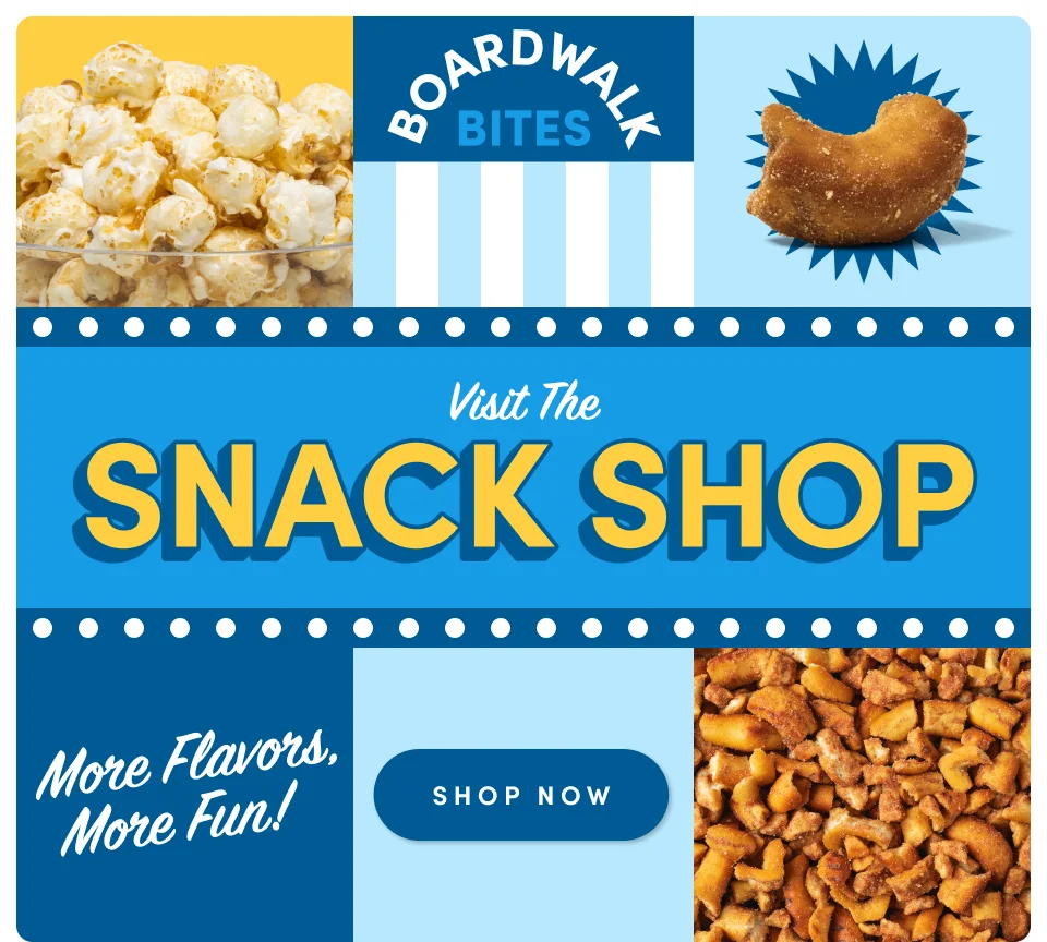 Boardwalk Bites; Visit The Snack Shop ; Shop Now