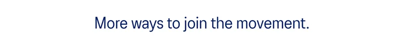 More ways to join the movement.