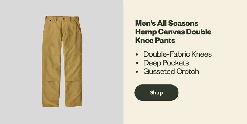 Men’s All Seasons Hemp Canvas Double Knee Pants. Details:  Double-Fabric Knees, Deep Pockets and a Gusseted Crotch. Shop.