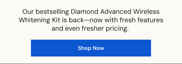 Our bestselling Diamond Advanced Wireless Whitening Kit is back - now with fresh features and even fresher pricing.