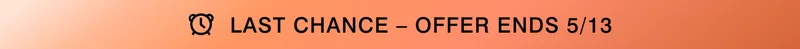 LAST CHANCE - OFFER ENDS 5/13