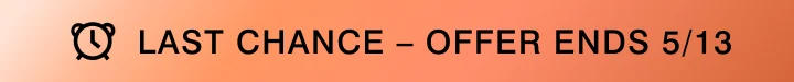 LAST CHANCE - OFFER ENDS 5/13