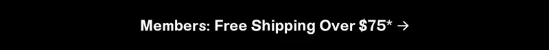 Members: Free Shipping Over $75*