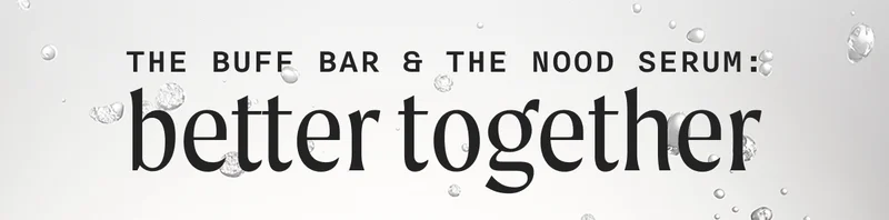 The Buff Bar & The Nood Serum: Better Together