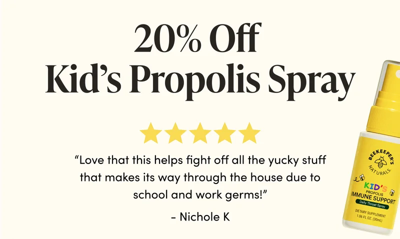 20% Off Kid’s Propolis Spray   “Love that this helps fight off all the yucky stuff that makes its way through the house due to school and work germs!” Nichole K.
