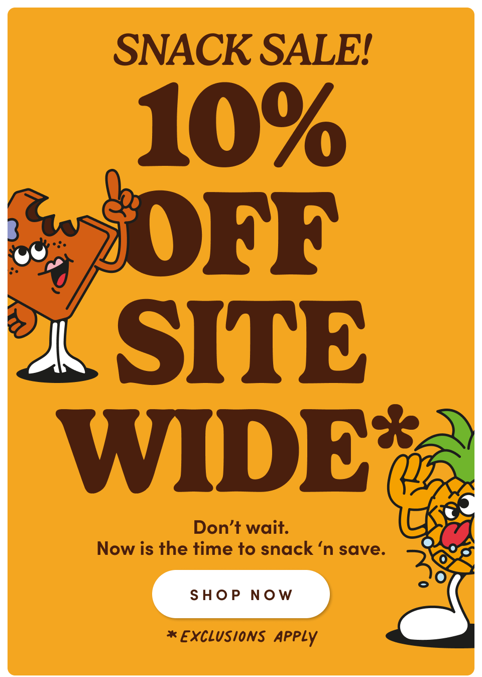 Snack Sale! 10% Off Sitewide* | Don't wait. Now is the time to snack 'n save. Shop Now *Exclusions Apply