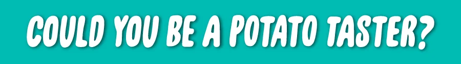 Could you be a potato taster