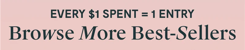 EVERY $1 SPENT = 1 ENTRY Browse More Best-Sellers