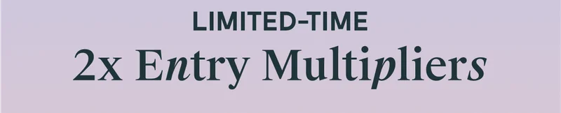 LIMITED-TIME 2x Entry Multipliers