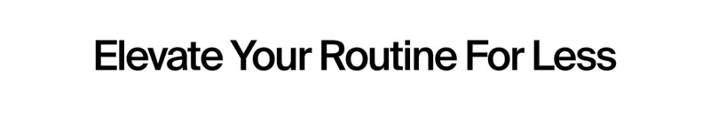 Elevate Your Routine For Less
