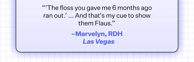 “‘The floss you gave me 6 months ago ran out.’ ... And that's my queue to show them Flaus.”