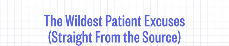 The Wildest Patient Excuses (Straight From the Source)
