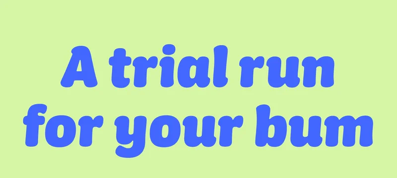 A trial run for your bum