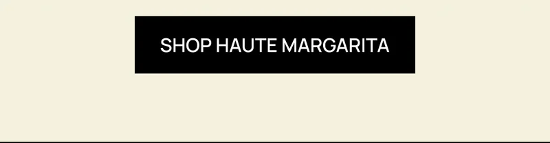 SHOP HAUTE MARGARITA