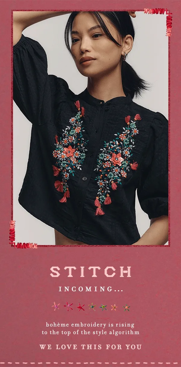 Stitch incoming...beheme embroidery is rising to the top of the style algorithm. We love this for you.