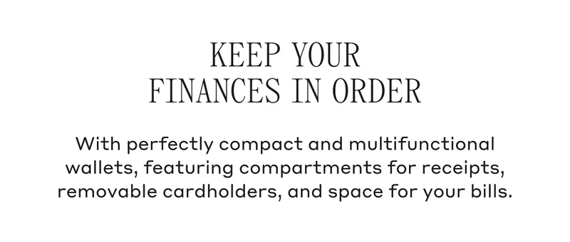 Keep Your Finances In Order With perfectly compact and multifunctional wallets, featuring compartments for receipts, removable cardholders, and space for your bills.